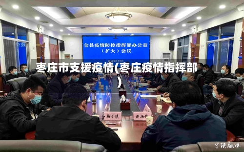 枣庄市支援疫情(枣庄疫情指挥部)-第2张图片