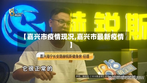 【嘉兴市疫情现况,嘉兴市最新疫情】-第3张图片