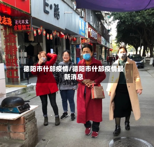 德阳市什邡疫情/德阳市什邡疫情最新消息