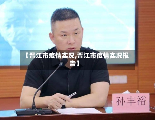 【晋江市疫情实况,晋江市疫情实况报告】