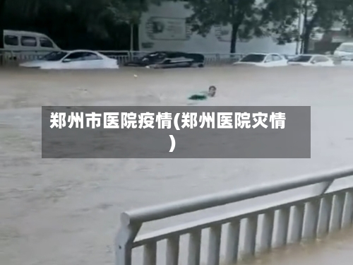 郑州市医院疫情(郑州医院灾情)