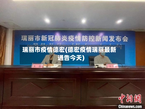 瑞丽市疫情德宏(德宏疫情瑞丽最新通告今天)