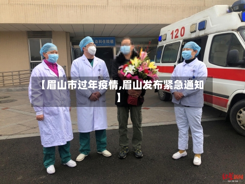 【眉山市过年疫情,眉山发布紧急通知】