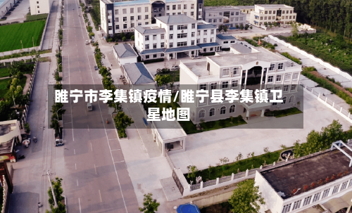睢宁市李集镇疫情/睢宁县李集镇卫星地图