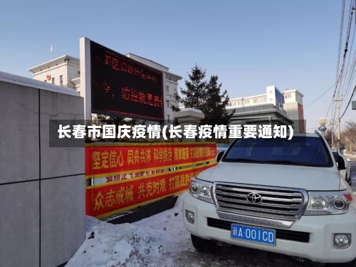 长春市国庆疫情(长春疫情重要通知)