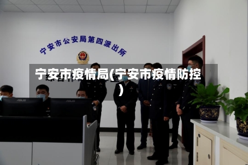 宁安市疫情局(宁安市疫情防控)-第3张图片
