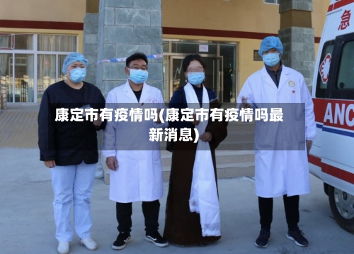 康定市有疫情吗(康定市有疫情吗最新消息)