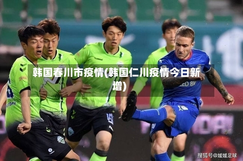 韩国春川市疫情(韩国仁川疫情今日新增)