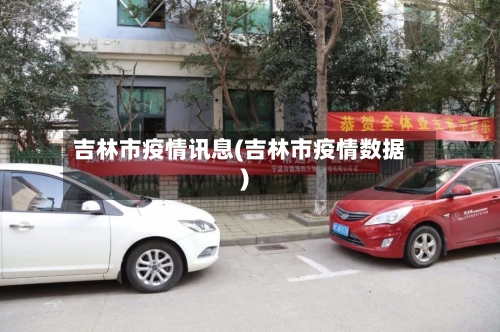 吉林市疫情讯息(吉林市疫情数据)-第3张图片