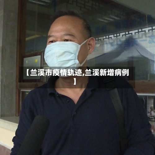 【兰溪市疫情轨迹,兰溪新增病例】