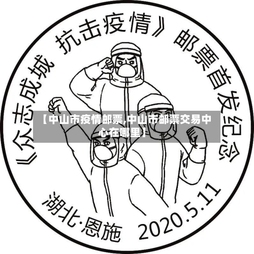 【中山市疫情邮票,中山市邮票交易中心在哪里】