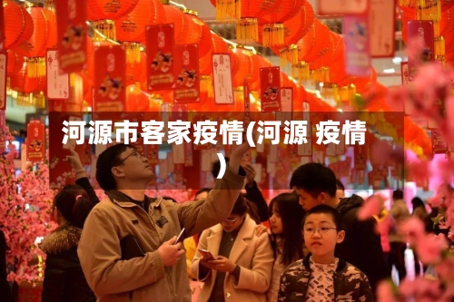 河源市客家疫情(河源 疫情)-第2张图片