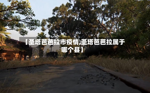 【圣塔芭芭拉市疫情,圣塔芭芭拉属于哪个县】