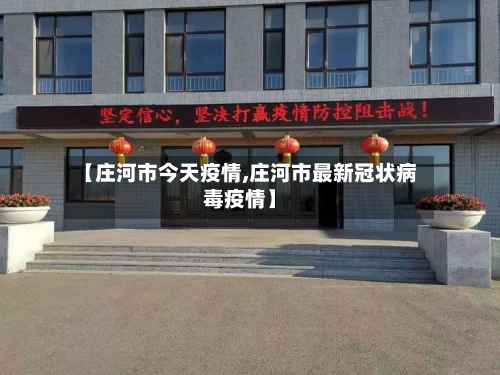 【庄河市今天疫情,庄河市最新冠状病毒疫情】