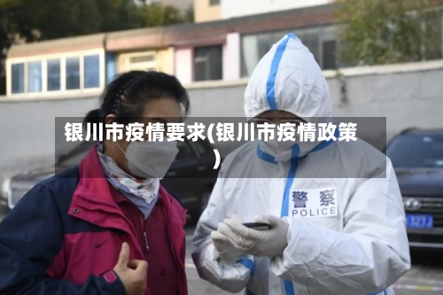 银川市疫情要求(银川市疫情政策)