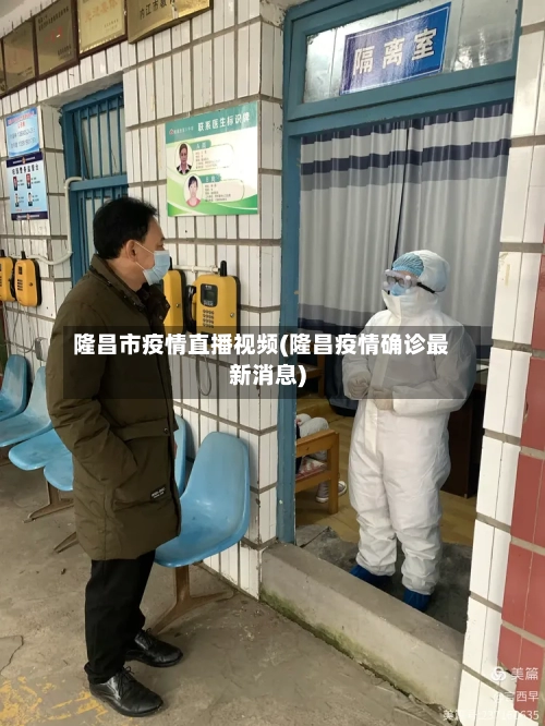 隆昌市疫情直播视频(隆昌疫情确诊最新消息)-第3张图片