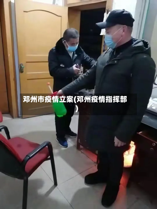 邓州市疫情立案(邓州疫情指挥部)