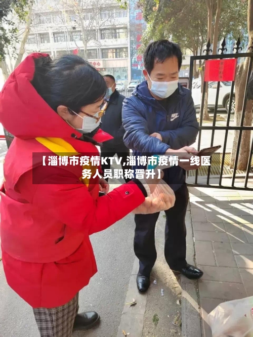 【淄博市疫情KTV,淄博市疫情一线医务人员职称晋升】-第2张图片