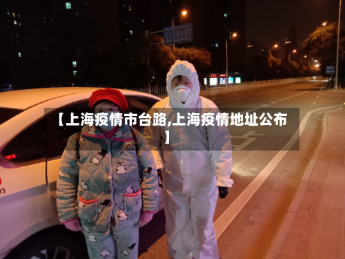 【上海疫情市台路,上海疫情地址公布】-第3张图片
