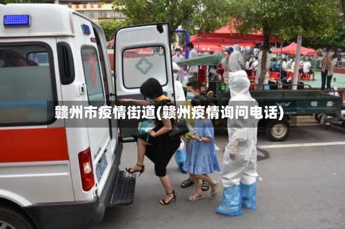 赣州市疫情街道(赣州疫情询问电话)-第2张图片