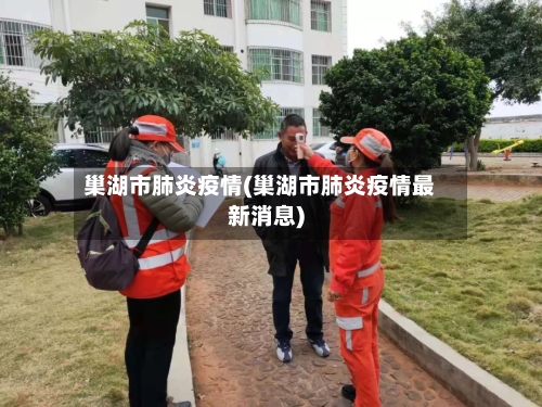 巢湖市肺炎疫情(巢湖市肺炎疫情最新消息)