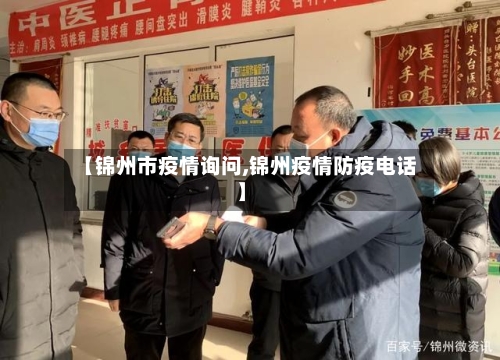 【锦州市疫情询问,锦州疫情防疫电话】