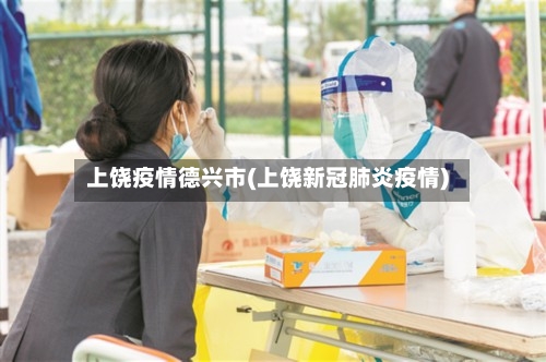 上饶疫情德兴市(上饶新冠肺炎疫情)