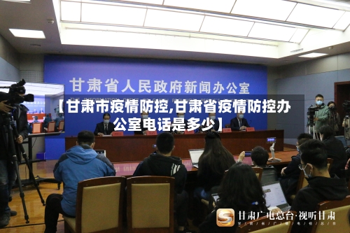 【甘肃市疫情防控,甘肃省疫情防控办公室电话是多少】