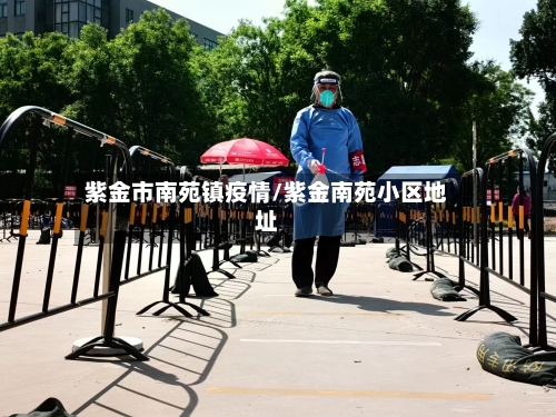 紫金市南苑镇疫情/紫金南苑小区地址