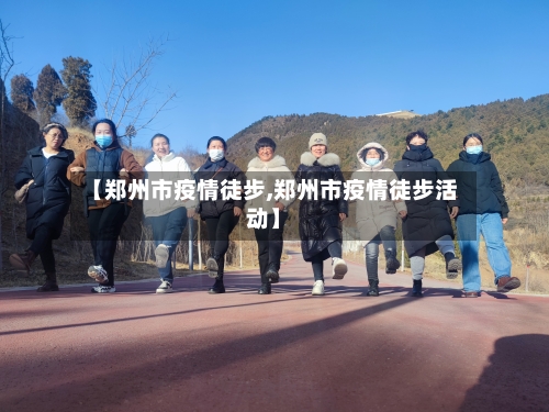 【郑州市疫情徒步,郑州市疫情徒步活动】-第3张图片