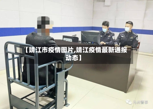 【靖江市疫情图片,靖江疫情最新通报动态】-第2张图片