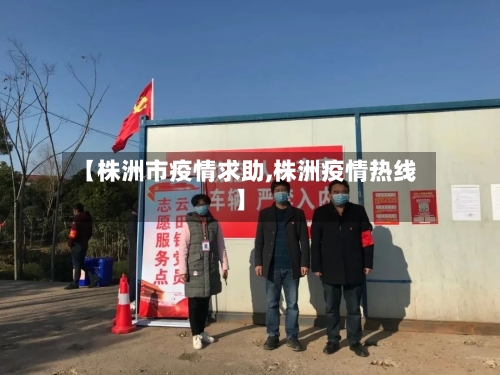 【株洲市疫情求助,株洲疫情热线】