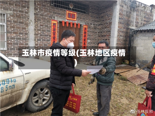 玉林市疫情等级(玉林地区疫情)-第3张图片