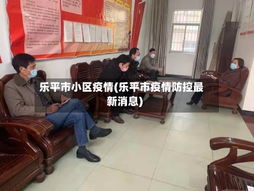 乐平市小区疫情(乐平市疫情防控最新消息)