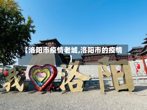 【洛阳市疫情老城,洛阳市的疫情】