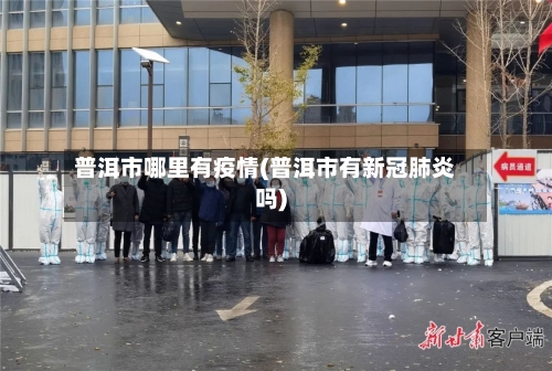 普洱市哪里有疫情(普洱市有新冠肺炎吗)