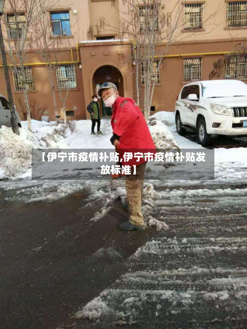 【伊宁市疫情补贴,伊宁市疫情补贴发放标准】