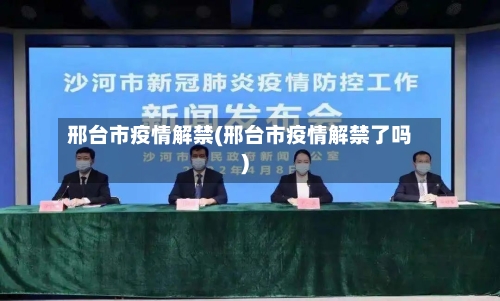 邢台市疫情解禁(邢台市疫情解禁了吗)