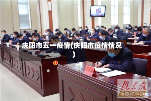 庆阳市五一疫情(庆阳市疫情情况)-第2张图片