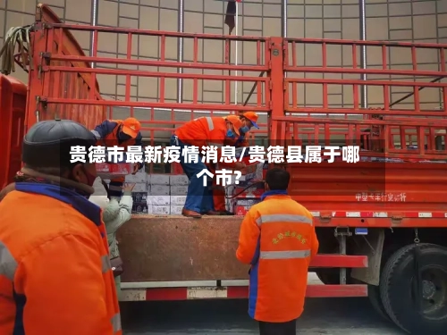 贵德市最新疫情消息/贵德县属于哪个市?