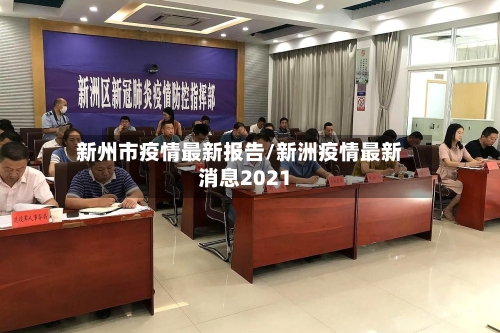 新州市疫情最新报告/新洲疫情最新消息2021