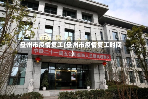 盘州市疫情复工(盘州市疫情复工时间)