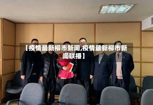 【疫情最新柳市新闻,疫情最新柳市新闻联播】