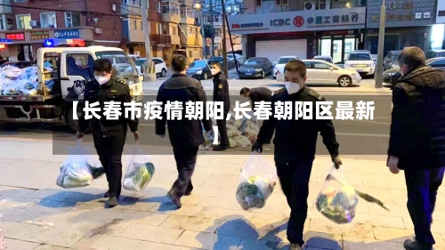 【长春市疫情朝阳,长春朝阳区最新】