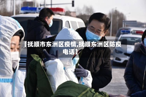 【抚顺市东洲区疫情,抚顺东洲区防疫电话】-第2张图片